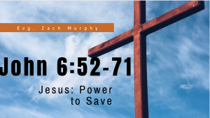 John 6:52-71 | Jesus Power to Save Video Teaching